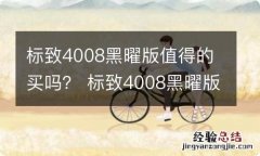 标致4008黑曜版值得的买吗？ 标致4008黑曜版值得的买吗