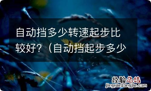 自动挡起步多少转速最好 自动挡多少转速起步比较好?