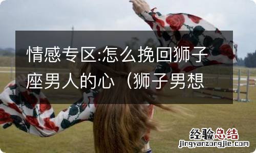 狮子男想挽回的表现 情感专区:怎么挽回狮子座男人的心