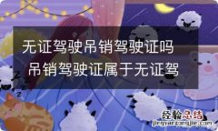 无证驾驶吊销驾驶证吗 吊销驾驶证属于无证驾驶吗