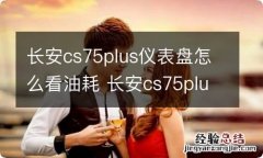 长安cs75plus仪表盘怎么看油耗 长安cs75plus仪表盘怎么看油耗和续航