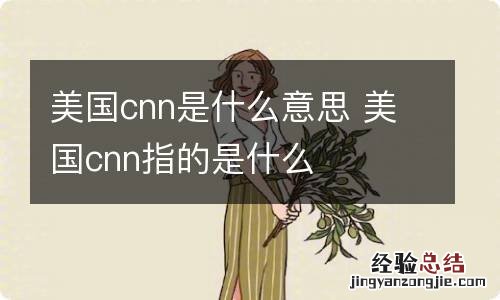 美国cnn是什么意思 美国cnn指的是什么