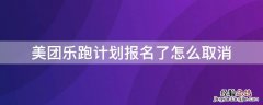 美团乐跑计划报名了怎么取消 美团乐跑报名了能取消吗?