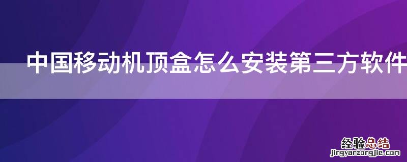 中国移动机顶盒怎么安装第三方软件 移动电视机顶盒安装第三方软件