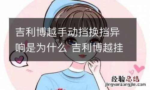 吉利博越手动挡换挡异响是为什么 吉利博越挂档有异响