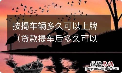 贷款提车后多久可以上牌照 按揭车辆多久可以上牌