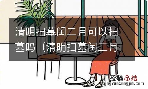 清明扫墓闰二月可以扫墓吗视频 清明扫墓闰二月可以扫墓吗