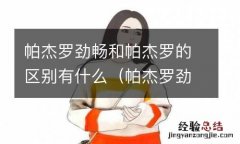 帕杰罗劲畅和帕杰罗的区别有什么不同 帕杰罗劲畅和帕杰罗的区别有什么