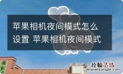 苹果相机夜间模式怎么设置 苹果相机夜间模式如何设置