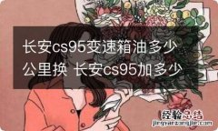 长安cs95变速箱油多少公里换 长安cs95加多少号油