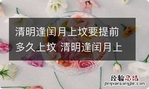 清明逢闰月上坟要提前多久上坟 清明逢闰月上坟要提前多久上坟呢