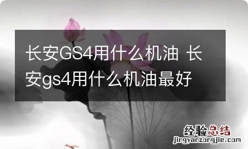 长安GS4用什么机油 长安gs4用什么机油最好