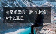 渝是哪里的车牌 车牌渝A什么意思