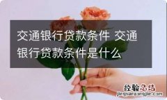 交通银行贷款条件 交通银行贷款条件是什么