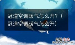 冠道空调暖气怎么开 冠道空调暖气怎么开?