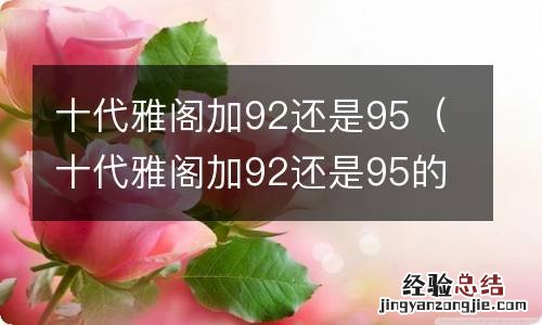 十代雅阁加92还是95的油 十代雅阁加92还是95