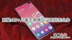 三星s10+儿童主屏幕忘记密码怎么办