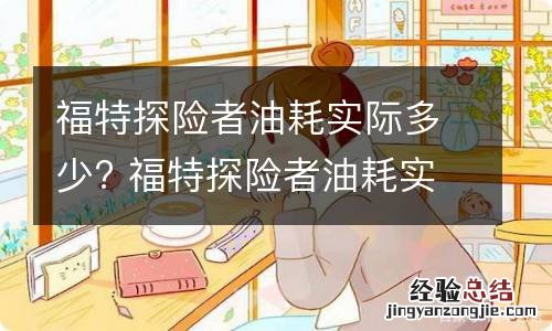 福特探险者油耗实际多少? 福特探险者油耗实际多少多少钱一公里