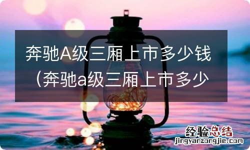 奔驰a级三厢上市多少钱一辆 奔驰A级三厢上市多少钱