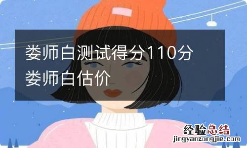 娄师白测试得分110分 娄师白估价