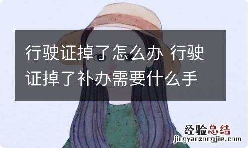 行驶证掉了怎么办 行驶证掉了补办需要什么手续