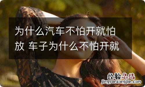 为什么汽车不怕开就怕放 车子为什么不怕开就怕放