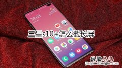 三星s10+怎么截长屏