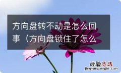 方向盘锁住了怎么解锁 方向盘转不动是怎么回事