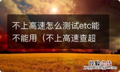 不上高速查超载吗 不上高速怎么测试etc能不能用