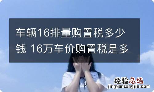 车辆16排量购置税多少钱 16万车价购置税是多少