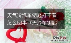 天冷车钥匙打不开车门怎么办 天气冷汽车钥匙打不着怎么回事