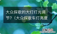 大众探歌车灯亮度调节 大众探歌的大灯灯光调节?