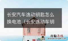 长安逸动车钥匙电池怎么换电池 长安汽车逸动钥匙怎么换电池