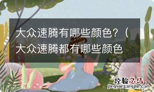 大众速腾都有哪些颜色 大众速腾有哪些颜色?