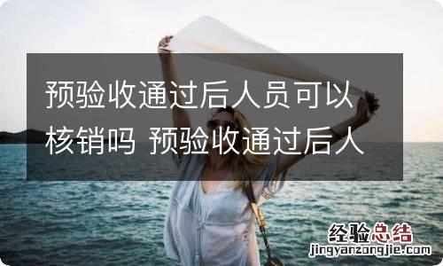 预验收通过后人员可以核销吗 预验收通过后人员可以核销吗