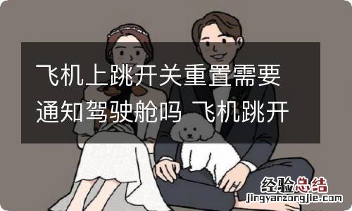 飞机上跳开关重置需要通知驾驶舱吗 飞机跳开关卡子