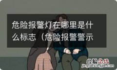 危险报警警示灯位置在哪里 危险报警灯在哪里是什么标志