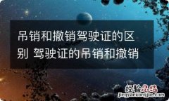 吊销和撤销驾驶证的区别 驾驶证的吊销和撤销的区别