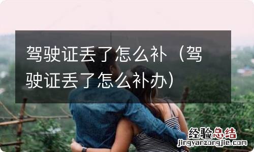 驾驶证丢了怎么补办 驾驶证丢了怎么补