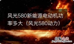 风光580动力 风光580新能源电动机功率多大