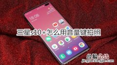 三星s10+怎么用音量键拍照