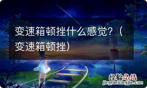 变速箱顿挫 变速箱顿挫什么感觉?