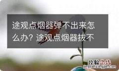 途观点烟器弹不出来怎么办? 途观点烟器拔不出来