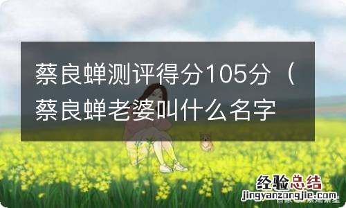 蔡良蝉老婆叫什么名字 蔡良蝉测评得分105分