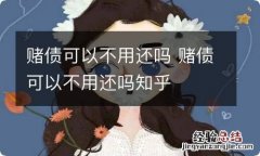 赌债可以不用还吗 赌债可以不用还吗知乎