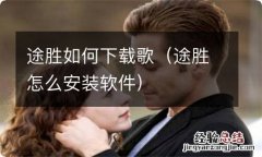 途胜怎么安装软件 途胜如何下载歌