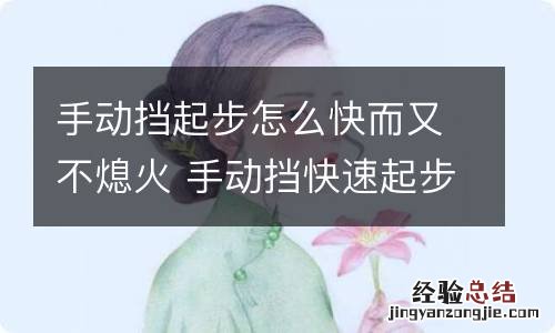 手动挡起步怎么快而又不熄火 手动挡快速起步不熄火