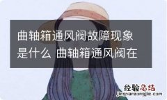 曲轴箱通风阀故障现象是什么 曲轴箱通风阀在哪里请求图解