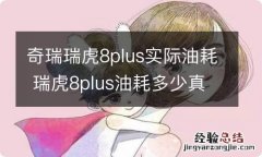 奇瑞瑞虎8plus实际油耗 瑞虎8plus油耗多少真实油耗