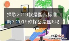 探歌2019款是国六标准吗? 2019款探岳是国6吗